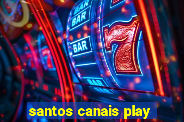 santos canais play